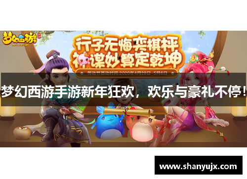 梦幻西游手游新年狂欢，欢乐与豪礼不停！