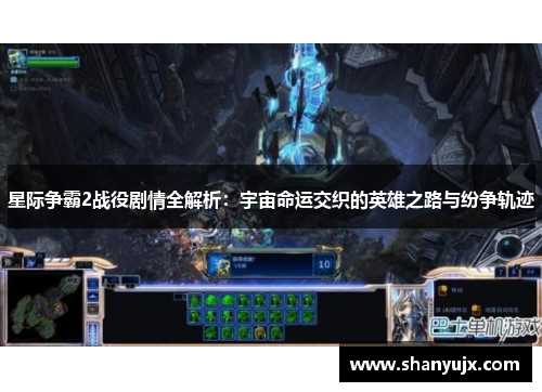 星际争霸2战役剧情全解析：宇宙命运交织的英雄之路与纷争轨迹